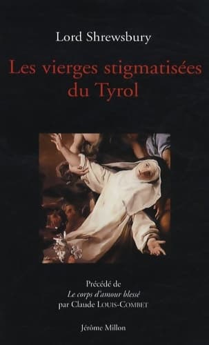 Les Vierges stigmatisées du Tyrol : Ou Particularités intéressantes sur l'extatique de Caldaro et l'Addolorata de Capriana - Shrewsbury